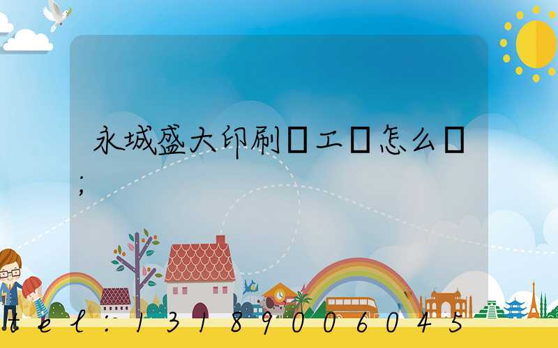 永城盛大印刷廠工資怎么樣