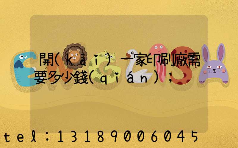 開(kāi)一家印刷廠需要多少錢(qián)